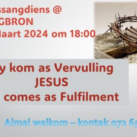 Paassangdiens Bergbron 17 Maart 2024 18:00 Hy kom as Vervulling JESUS He comes as fullfilment
